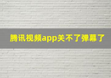 腾讯视频app关不了弹幕了