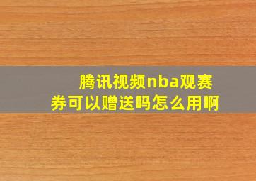 腾讯视频nba观赛券可以赠送吗怎么用啊