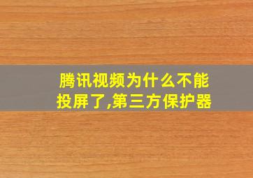 腾讯视频为什么不能投屏了,第三方保护器