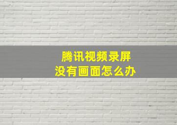 腾讯视频录屏没有画面怎么办