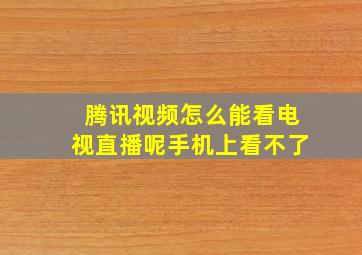 腾讯视频怎么能看电视直播呢手机上看不了