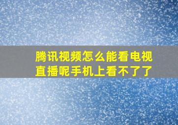 腾讯视频怎么能看电视直播呢手机上看不了了