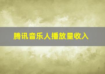 腾讯音乐人播放量收入