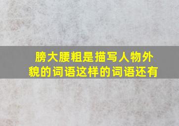 膀大腰粗是描写人物外貌的词语这样的词语还有