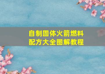 自制固体火箭燃料配方大全图解教程