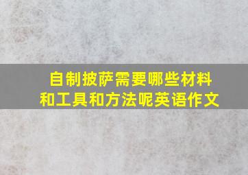 自制披萨需要哪些材料和工具和方法呢英语作文