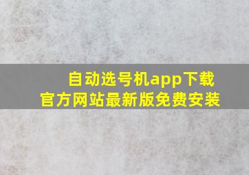 自动选号机app下载官方网站最新版免费安装