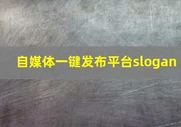 自媒体一键发布平台slogan