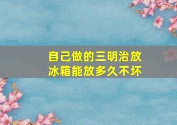 自己做的三明治放冰箱能放多久不坏