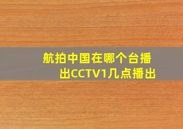 航拍中国在哪个台播出CCTV1几点播出