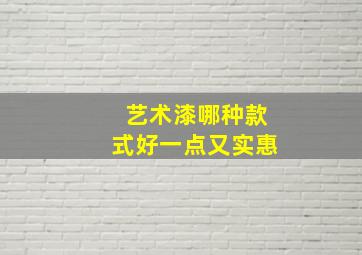 艺术漆哪种款式好一点又实惠