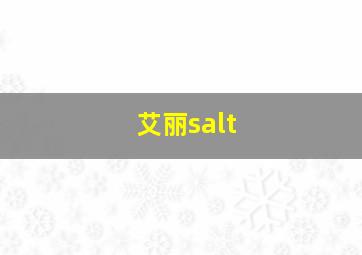 艾丽salt