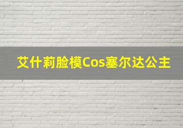 艾什莉脸模Cos塞尔达公主