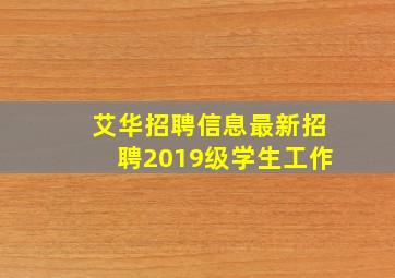 艾华招聘信息最新招聘2019级学生工作