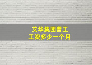 艾华集团普工工资多少一个月