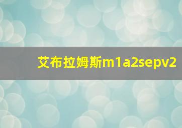 艾布拉姆斯m1a2sepv2