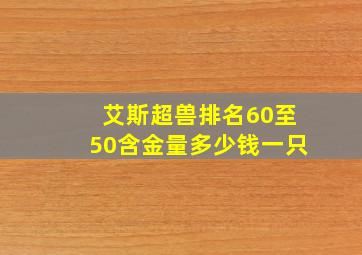 艾斯超兽排名60至50含金量多少钱一只