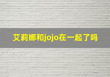 艾莉娜和jojo在一起了吗