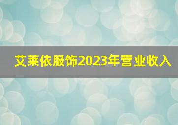 艾莱依服饰2023年营业收入