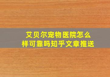 艾贝尔宠物医院怎么样可靠吗知乎文章推送