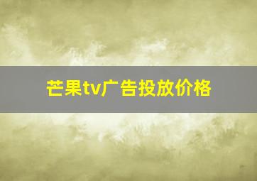 芒果tv广告投放价格