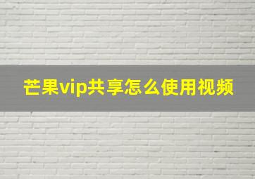 芒果vip共享怎么使用视频