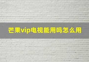 芒果vip电视能用吗怎么用