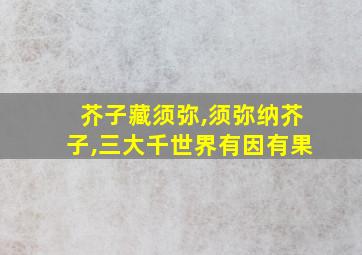 芥子藏须弥,须弥纳芥子,三大千世界有因有果