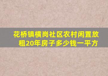 花桥镇横岗社区农村闲置放租20年房子多少钱一平方