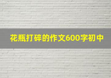 花瓶打碎的作文600字初中