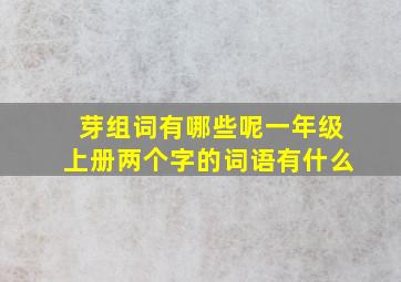 芽组词有哪些呢一年级上册两个字的词语有什么