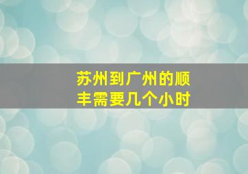 苏州到广州的顺丰需要几个小时