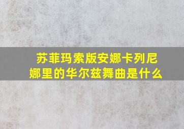 苏菲玛索版安娜卡列尼娜里的华尔兹舞曲是什么