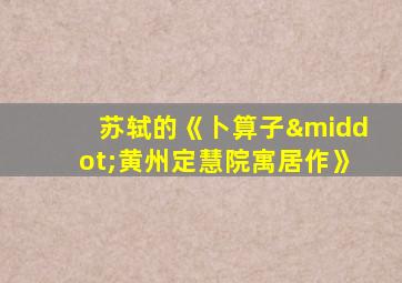 苏轼的《卜算子·黄州定慧院寓居作》