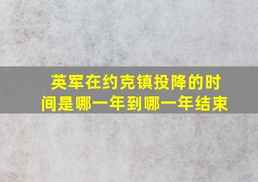 英军在约克镇投降的时间是哪一年到哪一年结束