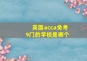 英国acca免考9门的学校是哪个