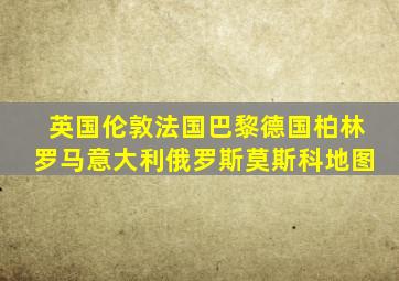 英国伦敦法国巴黎德国柏林罗马意大利俄罗斯莫斯科地图