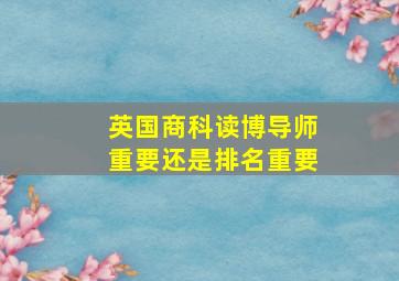 英国商科读博导师重要还是排名重要