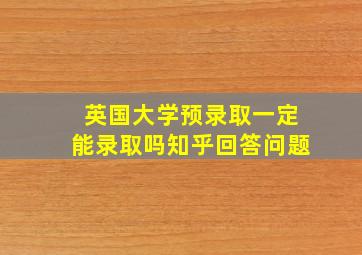 英国大学预录取一定能录取吗知乎回答问题