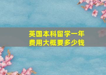 英国本科留学一年费用大概要多少钱