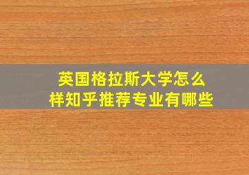 英国格拉斯大学怎么样知乎推荐专业有哪些