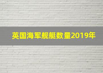 英国海军舰艇数量2019年