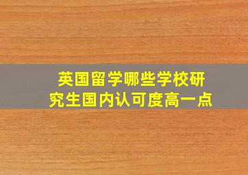 英国留学哪些学校研究生国内认可度高一点