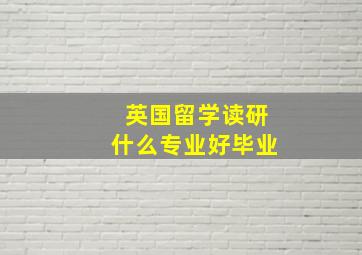 英国留学读研什么专业好毕业