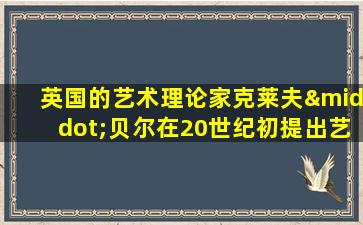 英国的艺术理论家克莱夫·贝尔在20世纪初提出艺术是