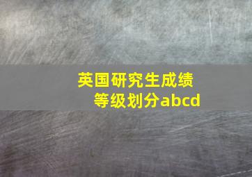 英国研究生成绩等级划分abcd