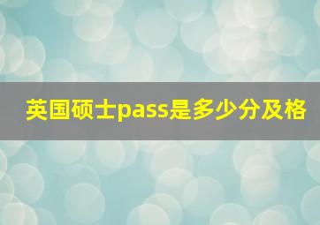 英国硕士pass是多少分及格