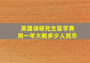 英国读研究生留学费用一年大概多少人民币