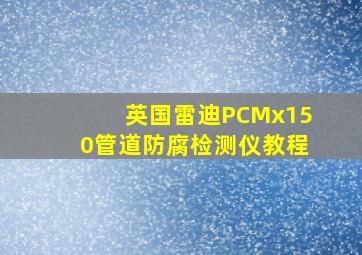 英国雷迪PCMx150管道防腐检测仪教程