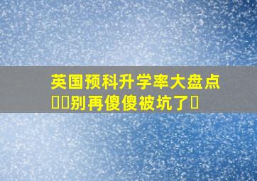 英国预科升学率大盘点❗️别再傻傻被坑了⚠